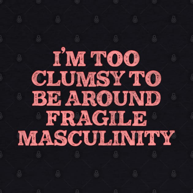 I'm Too Clumsy To Be Around Fragile Masculinity / Feminist Typography Design by DankFutura